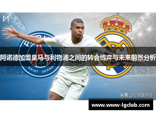 阿诺德加盟皇马与利物浦之间的转会博弈与未来前景分析 阿诺德加盟皇马与利物浦之间的转会博弈与未来前景分析