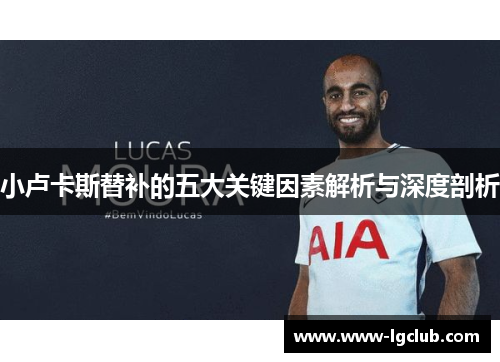 小卢卡斯替补的五大关键因素解析与深度剖析 小卢卡斯替补的五大关键因素解析与深度剖析