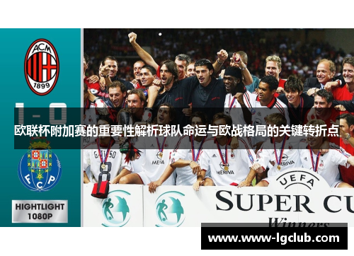 欧联杯附加赛的重要性解析球队命运与欧战格局的关键转折点 欧联杯附加赛的重要性解析球队命运与欧战格局的关键转折点