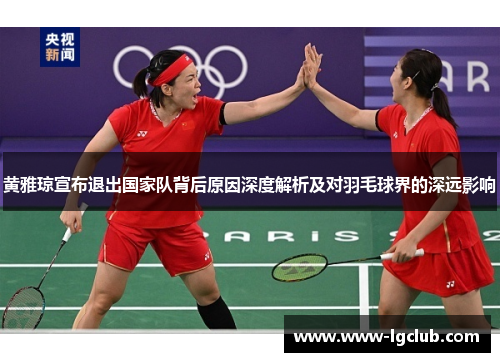 黄雅琼宣布退出国家队背后原因深度解析及对羽毛球界的深远影响