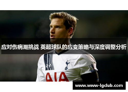 应对伤病潮挑战 英超球队的应变策略与深度调整分析