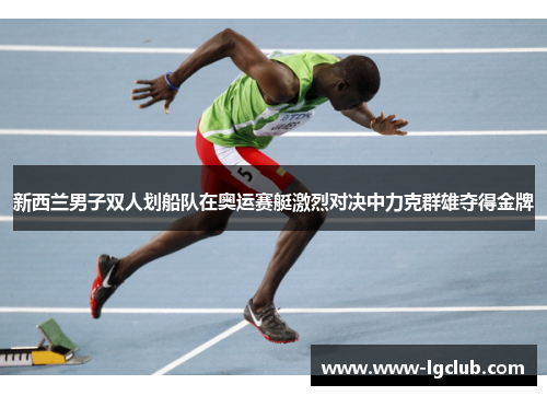 新西兰男子双人划船队在奥运赛艇激烈对决中力克群雄夺得金牌
